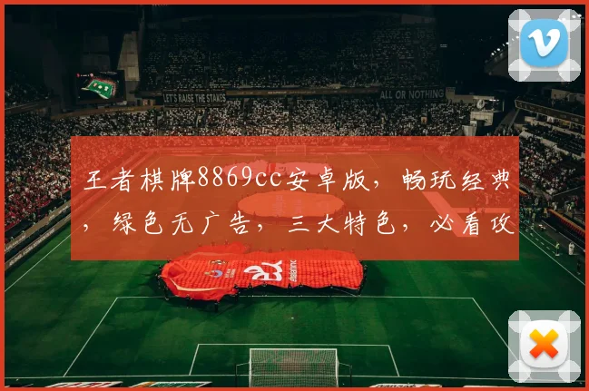 王者棋牌8869cc安卓版，畅玩经典，绿色无广告，三大特色，必看攻略，不容错过