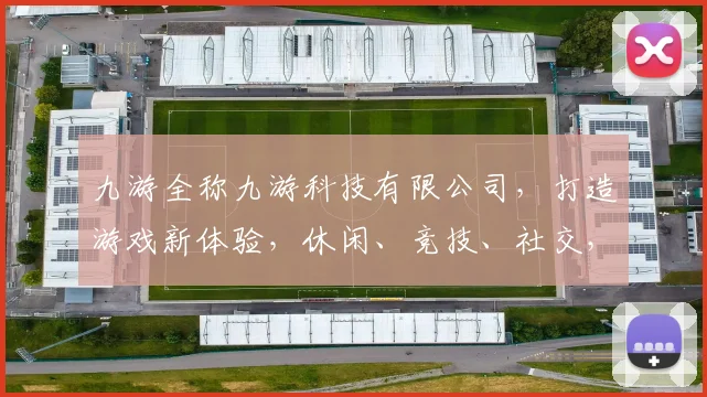 九游全称九游科技有限公司，打造游戏新体验，休闲、竞技、社交，一站式游戏平台。